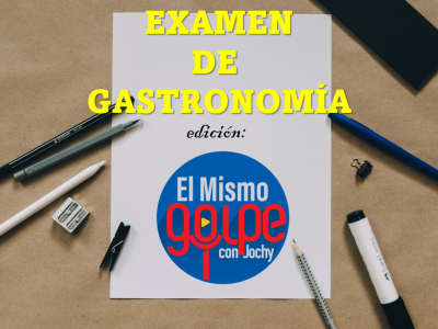 Examen de Gastronomía – Edición El Mismo Golpe –